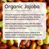 Simmonsis chinensis, cold pressed oil The oil of choice for dehydrated and stressed-out skin presenting as red, dry and flaky. Great for adult acne with sensitive & dehydrated skin. Jojoba is highly biocompatible with skin. Helps skin retain moisture by creating a healthy barrier and reducing moisture loss Wonderful neutral oil for baby's, children and elderly. Helps restore skin barrier and keep skin hydrated and protected from irritation.