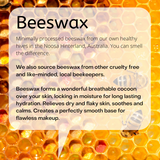 Minimally processed beeswax from our own healthy hives in the Noosa Hinterland, Australia. You can smell the difference. We also source beeswax from other cruelty free and like-minded, local beekeepers. Beeswax forms a wonderful breathable cocoon over your skin, locking in moisture for long lasting hydration. Relieves dry and flaky skin, soothes and calms. Creates a perfectly smooth base for flawless makeup.