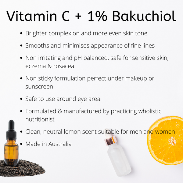 Vitamin C Serum + 1% Bakuchiol. Brighter complexion and more even skin tone. Smooths and minimises the appearance of fine lines. Non irritating and pH balanced, safe for sensitive skin, eczema & rosacea. Non sticky formulation perfect under makeup or sunscreen. Fragrance & preservative free – safe to use around eye area. Formulated & manufactured by practicing wholistic nutritionist. Clean, neutral lemon scent  suitable for men and women. Made in Australia     
